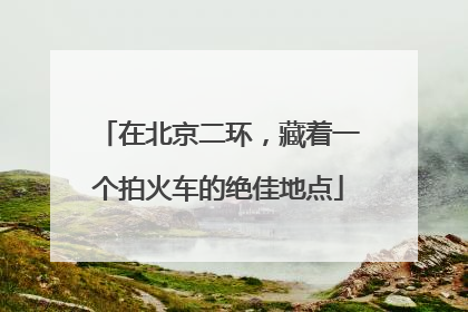 在北京二环，藏着一个拍火车的绝佳地点