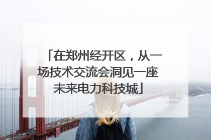 在郑州经开区，从一场技术交流会洞见一座未来电力科技城
