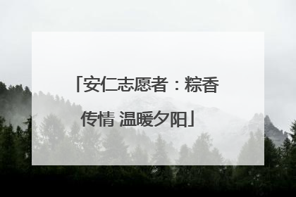 安仁志愿者：粽香传情 温暖夕阳
