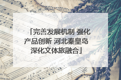 完善发展机制 强化产品创新 河北秦皇岛深化文体旅融合