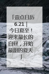 壹点日历6.21｜今日夏至！迎来最长的白昼，开始最甜的夏天
