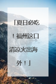 夏日必吃！福州这口清凉火出海外！
