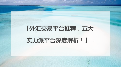 外汇交易平台推荐，五大实力派平台深度解析！
