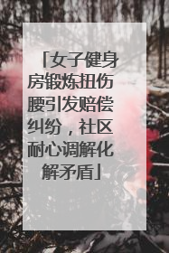 女子健身房锻炼扭伤腰引发赔偿纠纷，社区耐心调解化解矛盾