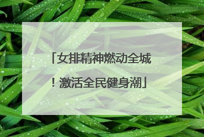 女排精神燃动全城！激活全民健身潮