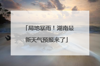 局地暴雨！湖南最新天气预报来了
