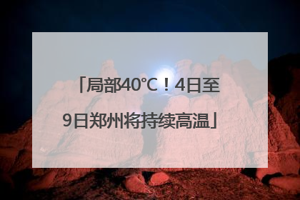 局部40℃！4日至9日郑州将持续高温