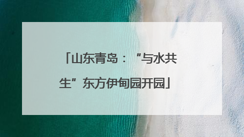 山东青岛：“与水共生”东方伊甸园开园
