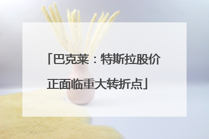巴克莱：特斯拉股价正面临重大转折点