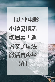 建业电影小镇暑期活动启幕！避暑亲子玩法激活夏夜经济