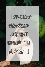 弹动鱼子酱洗发露6.0荣膺好物甄选“时尚之选”