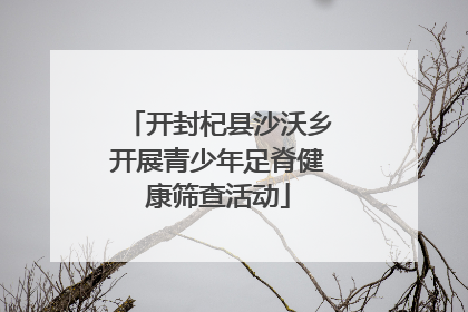 开封杞县沙沃乡开展青少年足脊健康筛查活动
