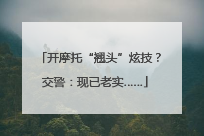 开摩托“翘头”炫技？交警：现已老实……