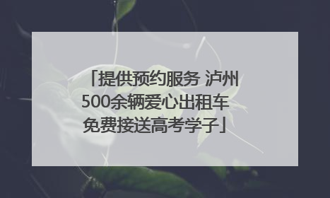 提供预约服务 泸州500余辆爱心出租车免费接送高考学子