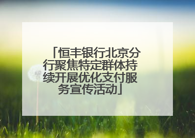 恒丰银行北京分行聚焦特定群体持续开展优化支付服务宣传活动