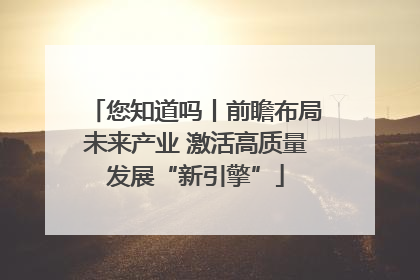 您知道吗丨前瞻布局未来产业 激活高质量发展“新引擎”