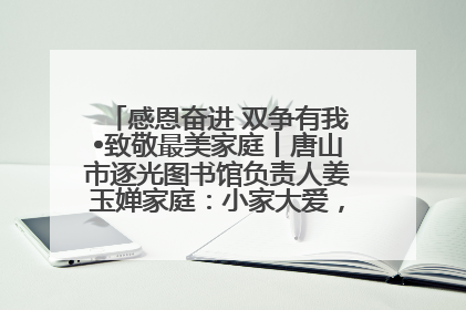 感恩奋进 双争有我•致敬最美家庭丨唐山市逐光图书馆负责人姜玉婵家庭：小家大爱，点亮乡村娃的梦想