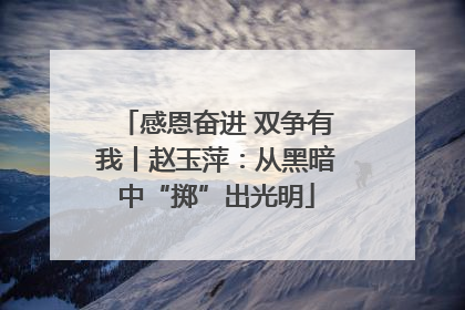 感恩奋进 双争有我丨赵玉萍：从黑暗中“掷”出光明