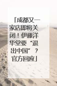 成都又一家店即将关闭！伊藤洋华堂要“退出中国”？官方回应