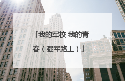 我的军校 我的青春（强军路上）