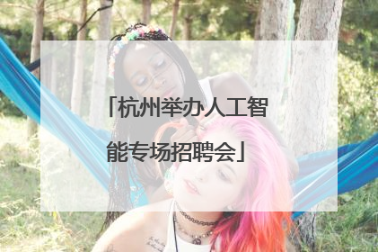 杭州举办人工智能专场招聘会
