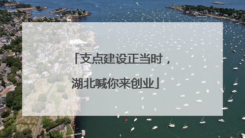 支点建设正当时，湖北喊你来创业