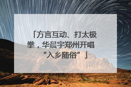 方言互动、打太极拳，华晨宇郑州开唱“入乡随俗”