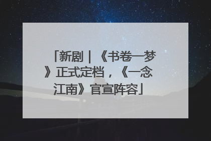 新剧｜《书卷一梦》正式定档，《一念江南》官宣阵容