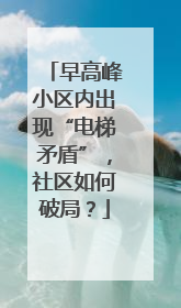 早高峰小区内出现“电梯矛盾”，社区如何破局？
