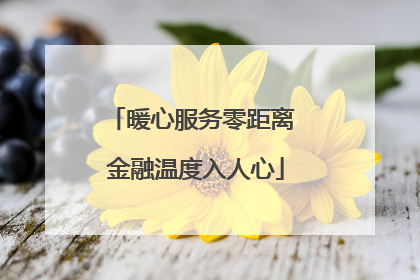 暖心服务零距离 金融温度入人心
