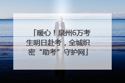 暖心！泉州6万考生明日赴考，全城织密“助考”守护网