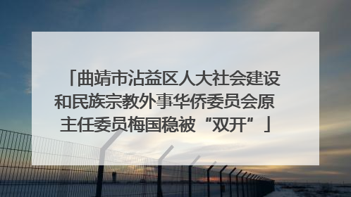 曲靖市沾益区人大社会建设和民族宗教外事华侨委员会原主任委员梅国稳被“双开”