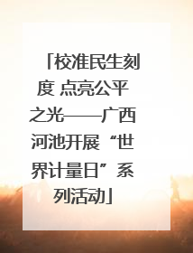校准民生刻度 点亮公平之光——广西河池开展“世界计量日”系列活动