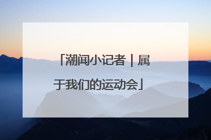 潮闻小记者｜属于我们的运动会