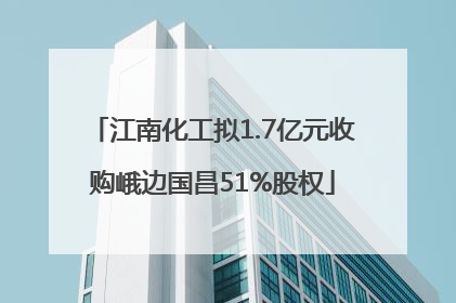 江南化工拟1.7亿元收购峨边国昌51%股权