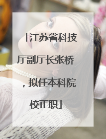 江苏省科技厅副厅长张桥，拟任本科院校正职