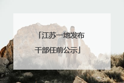 江苏一地发布干部任前公示