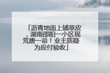 沥青地面上铺草皮，湖南邵阳一小区现荒唐一幕！业主质疑为应付验收