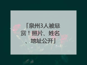 泉州3人被悬赏！照片、姓名、地址公开
