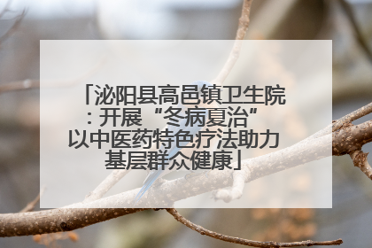 泌阳县高邑镇卫生院：开展“冬病夏治” 以中医药特色疗法助力基层群众健康