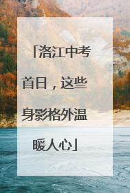 洛江中考首日，这些身影格外温暖人心