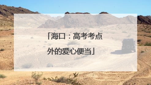 海口：高考考点外的爱心便当