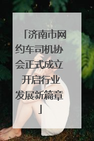 济南市网约车司机协会正式成立 开启行业发展新篇章