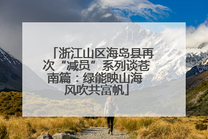 浙江山区海岛县再次“减员”系列谈苍南篇：绿能映山海 风吹共富帆