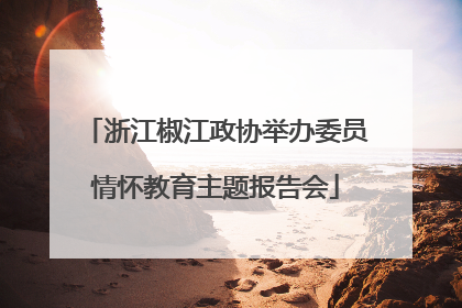 浙江椒江政协举办委员情怀教育主题报告会