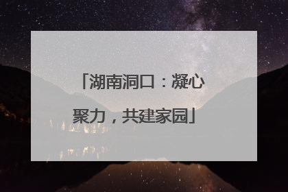 湖南洞口：凝心聚力，共建家园