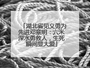 湖北省见义勇为先进邓章明：六米深水勇救人，生死瞬间显大爱