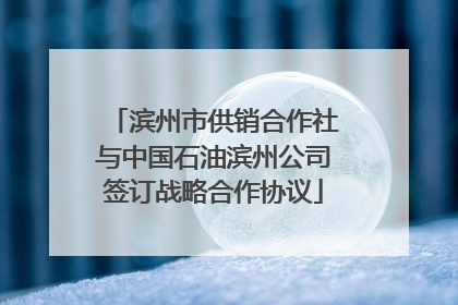 滨州市供销合作社与中国石油滨州公司签订战略合作协议