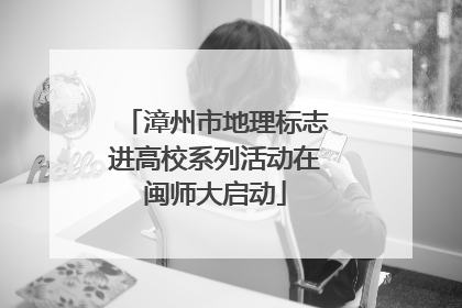 漳州市地理标志进高校系列活动在闽师大启动