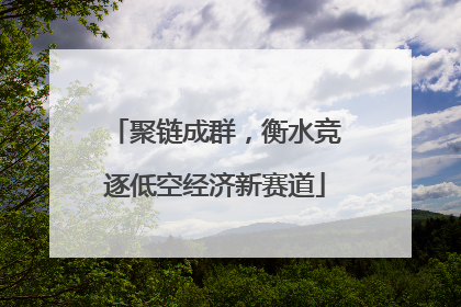 聚链成群，衡水竞逐低空经济新赛道